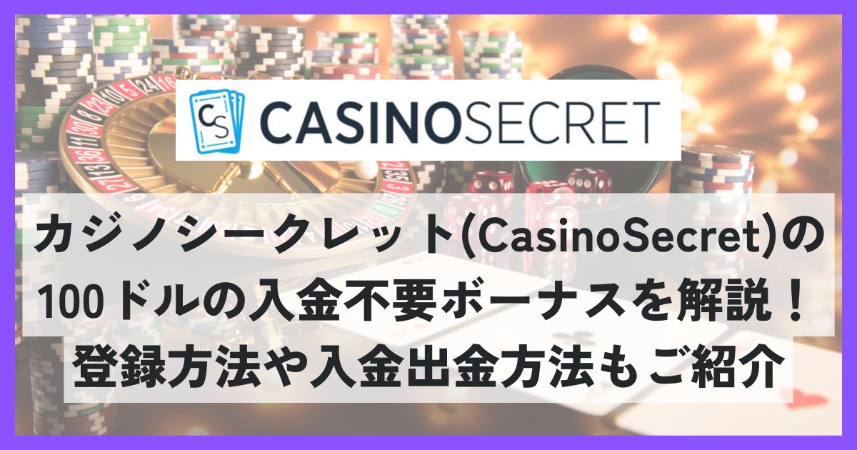 カジノシークレット(CasinoSecret)の入金不要ボーナス100ドルを解説！登録方法や入金出金方法もご紹介