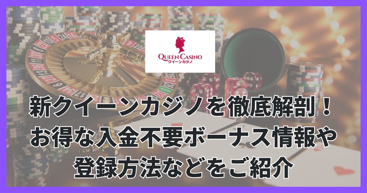 新クイーンカジノを徹底解剖！お得な入金不要ボーナス情報や登録方法などをご紹介