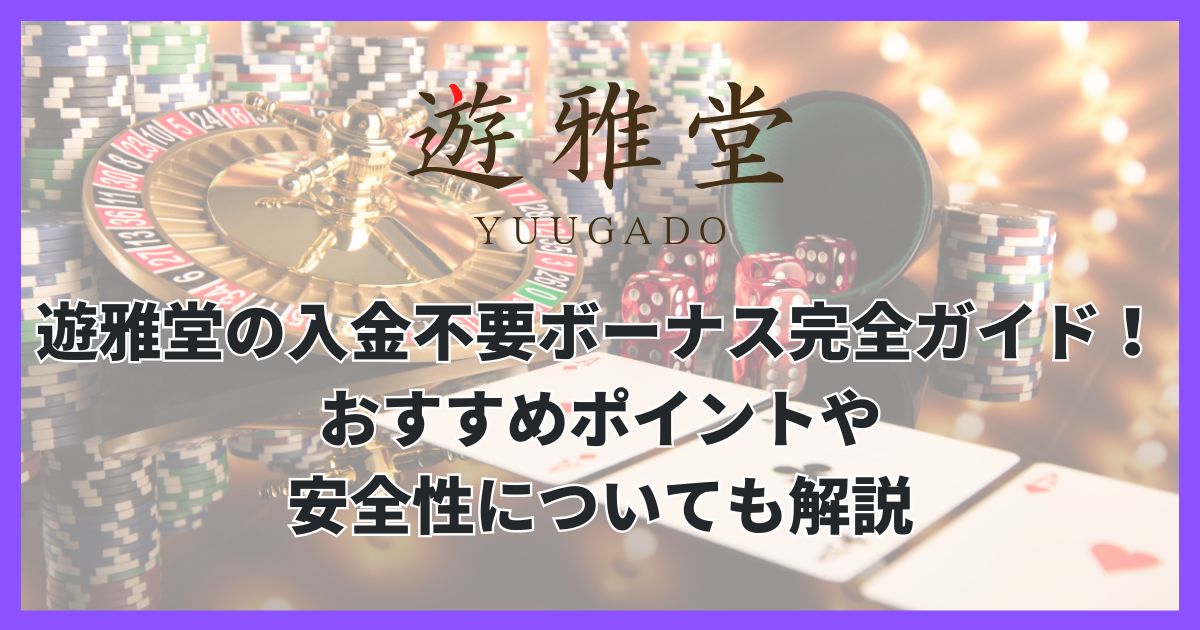 遊雅堂の入金不要ボーナス完全ガイド！おすすめポイントや安全性についても解説