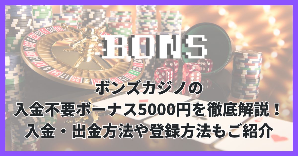 ボンズカジノの入金不要ボーナス5000円を徹底解説！入金・出金方法や登録方法もご紹介