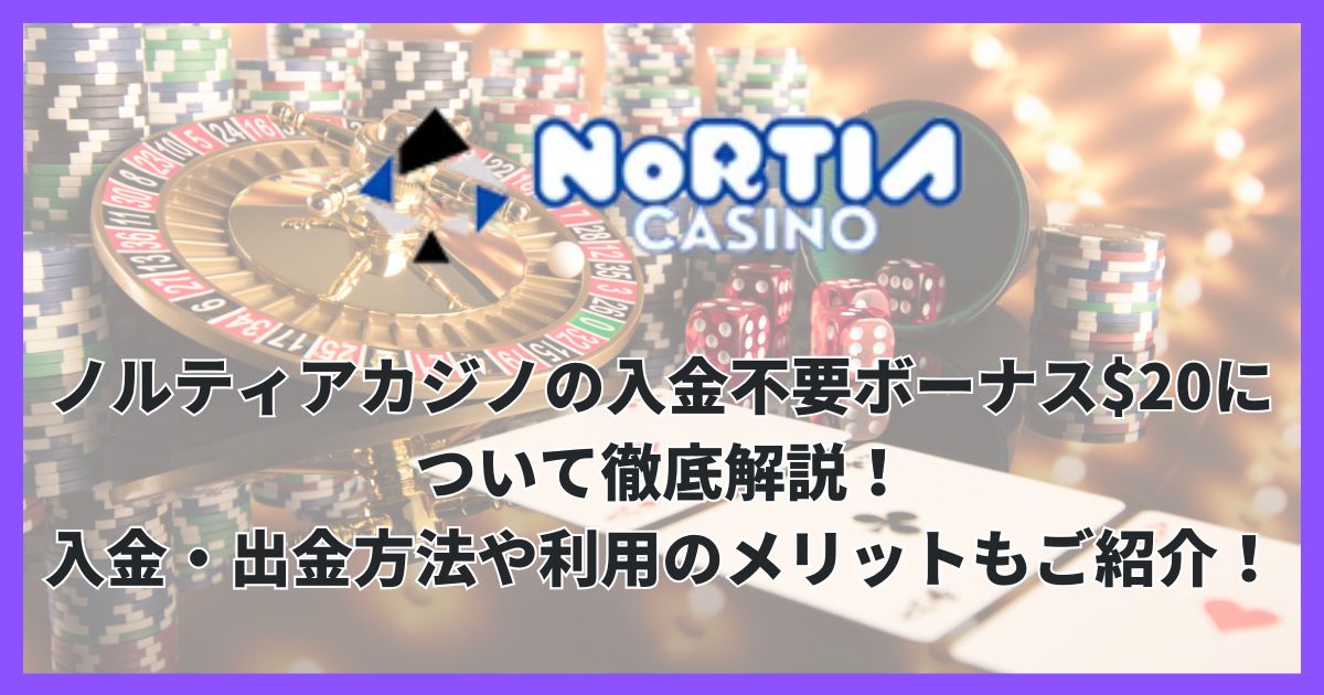 ノルティアカジノの入金不要ボーナス$20について徹底解説！入金・出金方法や利用のメリットもご紹介！