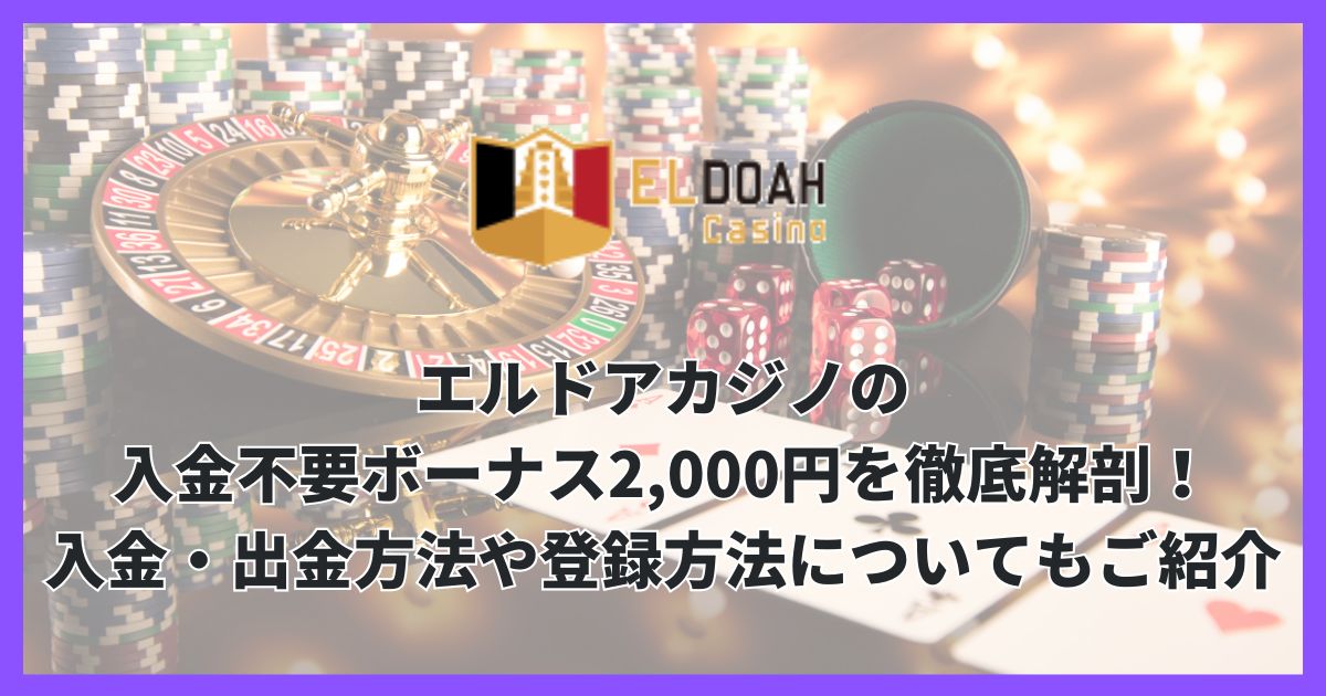 エルドアカジノの入金不要ボーナス2,000円を徹底解剖！入金・出金方法や登録方法についてもご紹介