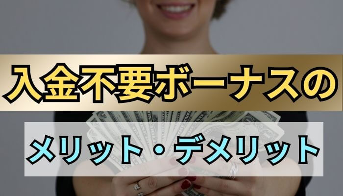 入金不要ボーナスのメリット・デメリット
